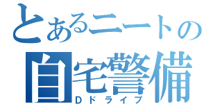 とあるニートの自宅警備（Ｄドライブ）