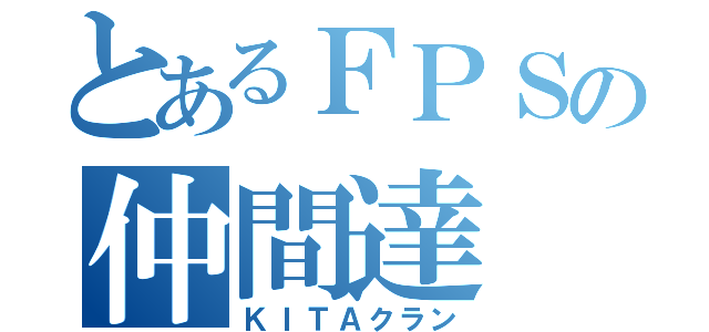 とあるＦＰＳの仲間達（ＫＩＴＡクラン）