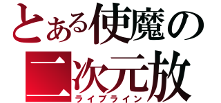 とある使魔の二次元放送（ライブライン）