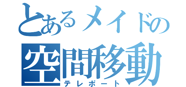 とあるメイドの空間移動（テレポート）