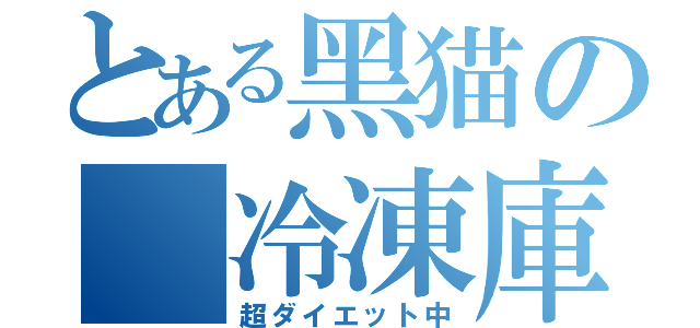 とある黑猫の［冷凍庫］（超ダイエット中）