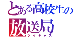 とある高校生の放送局（ツイキャス）