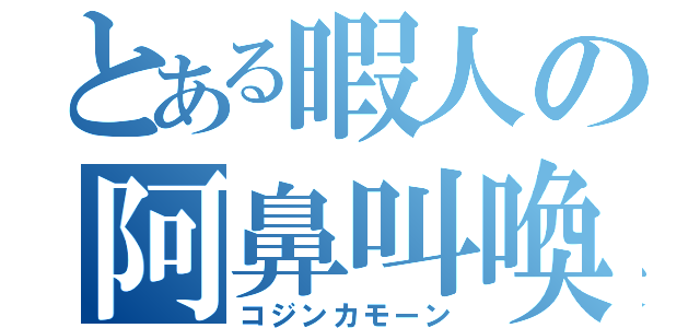 とある暇人の阿鼻叫喚（コジンカモーン）