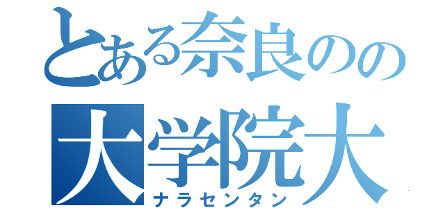 とある奈良のの大学院大学（ナラセンタン）