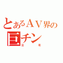 とあるＡＶ界の巨チン（立花）