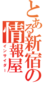 とある新宿の情報屋（インサイダー）