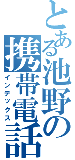 とある池野の携帯電話（インデックス）