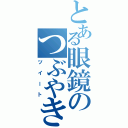 とある眼鏡のつぶやき（ツイート）