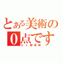 とある美術の０点です（ｂｙ御坂妹）