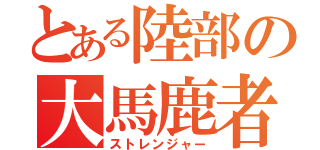 とある陸部の大馬鹿者（ストレンジャー）