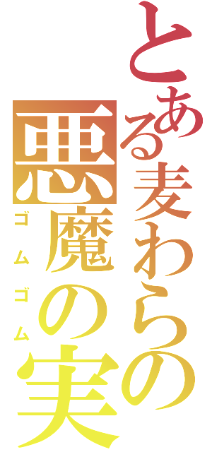 とある麦わらの悪魔の実（ゴムゴム）