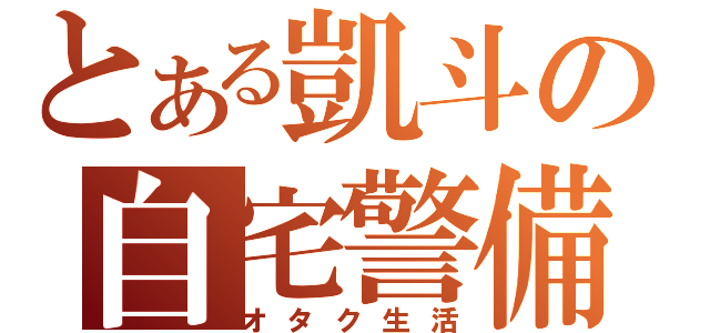 とある凱斗の自宅警備（オタク生活）