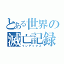 とある世界の滅亡記録（インデックス）