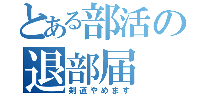 とある部活の退部届（剣道やめます）