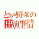 とある野菜の出演事情（エキストラナス）