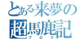 とある来夢の超馬鹿記（ブログ）