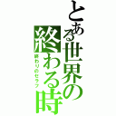 とある世界の終わる時（終わりのセラフ）