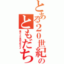 とある２０世紀のともだち（僕が２０世紀少年だよ）