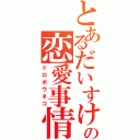 とあるだいすけの恋愛事情（ドロボウネコ）