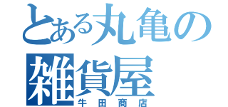 とある丸亀の雑貨屋（牛田商店）