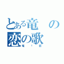 とある竜の恋の歌（竜†恋）