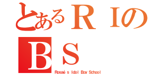 とあるＲＩのＢＳ（Ｒｏｓａｅ'ｓ Ｉｄｏｌ Ｂｏｙ Ｓｃｈｏｏｌ）