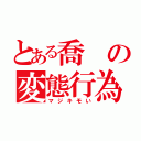 とある喬の変態行為（マジキモい）