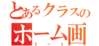 とあるクラスのホーム画（１－１）