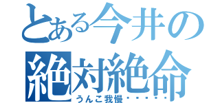 とある今井の絶対絶命（うんこ我慢