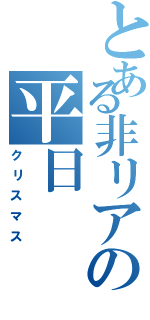 とある非リアの平日（クリスマス）