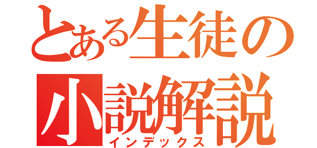 とある生徒の小説解説（インデックス）