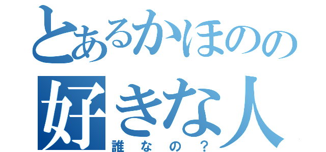 とあるかほのの好きな人（誰なの？）