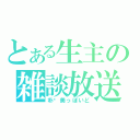 とある生主の雑談放送（朴璐美っぽいど）