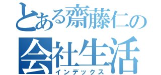 とある齋藤仁の会社生活（インデックス）