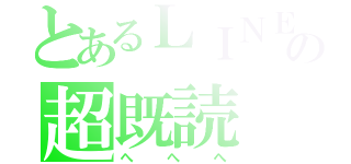 とあるＬＩＮＥの超既読（へへへ）