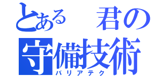 とある　君の守備技術（バリアテク）