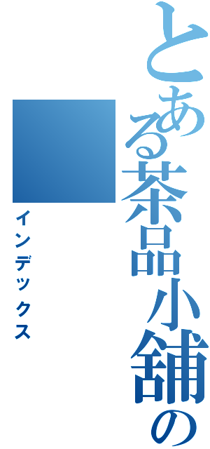 とある茶品小舖の                  喵（インデックス）