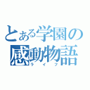 とある学園の感動物語（ライフ）