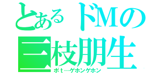 とあるドＭの三枝朋生（ポｔ…ゲホンゲホン）