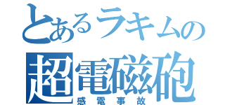 とあるラキムの超電磁砲（感電事故）