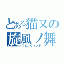 とある猫又の旋風ノ舞（スピンウィンド）