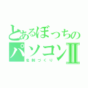 とあるぼっちのパソコンⅡ（名刺づくり）