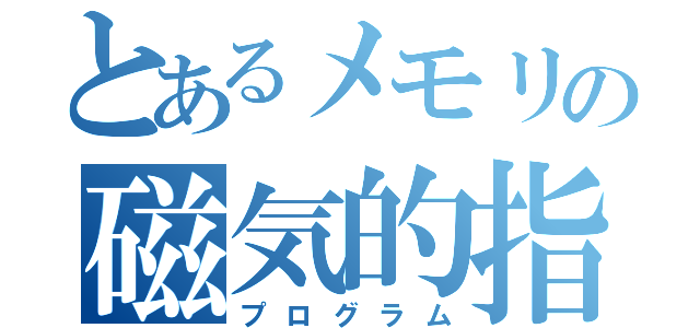 とあるメモリの磁気的指令（プログラム）