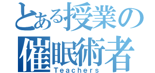 とある授業の催眠術者（Ｔｅａｃｈｅｒｓ）