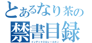 とあるなり茶の禁書目録＆超電磁砲（インデックス＆レールガン）