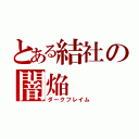 とある結社の闇焔（ダークフレイム）