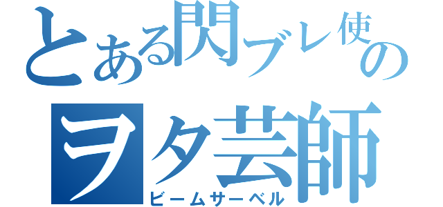 とある閃ブレ使いのヲタ芸師（ビームサーベル）