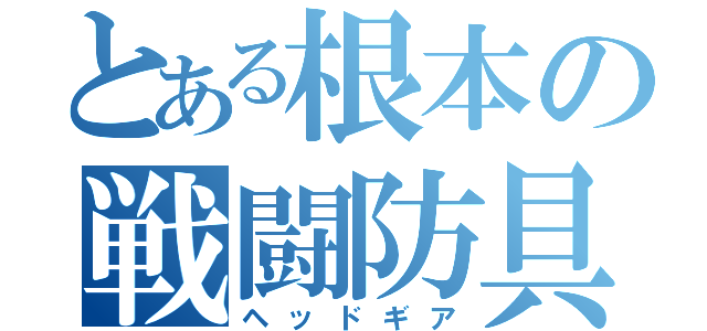 とある根本の戦闘防具（ヘッドギア）