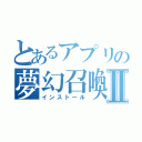 とあるアプリの夢幻召喚Ⅱ（インストール）