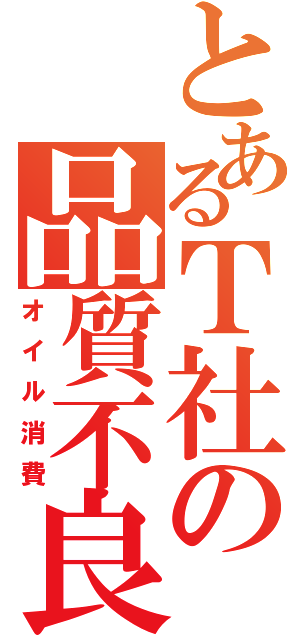 とあるＴ社の品質不良（オイル消費）